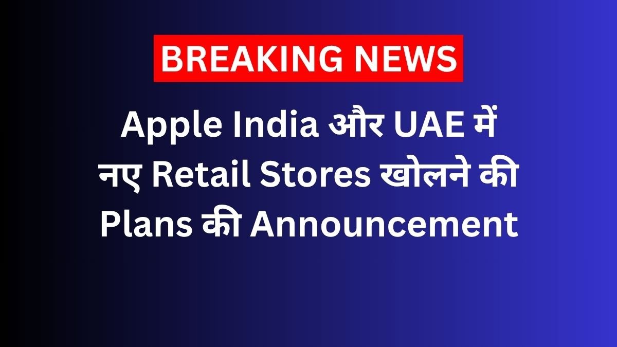 apple plans to open new retail stores in india and the uae
